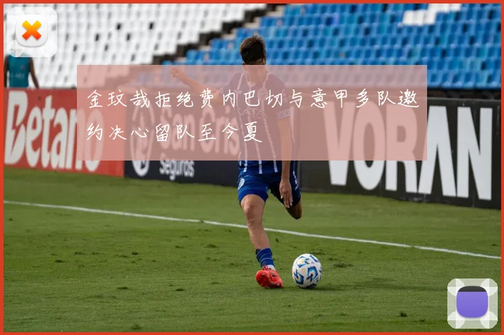 金玟哉拒绝费内巴切与意甲多队邀约决心留队至今夏